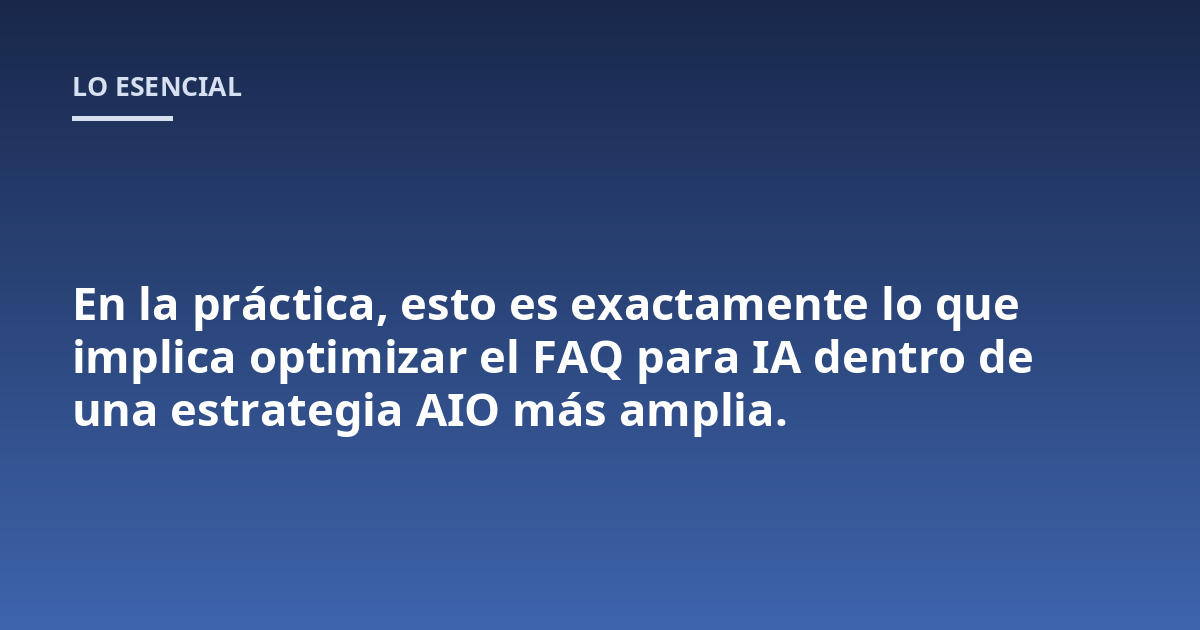 En la práctica, esto es exactamente lo que implica optimizar el FAQ para IA dentro de una estrategia AIO más amplia.