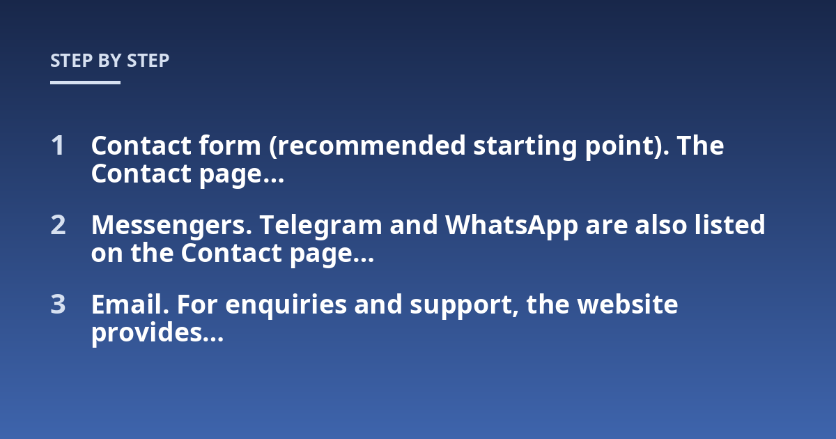 Contact form (recommended starting point). The Contact page...; Messengers. Telegram and WhatsApp are also listed on the Contact page...; Email. For enquiries and support, the website provides...
