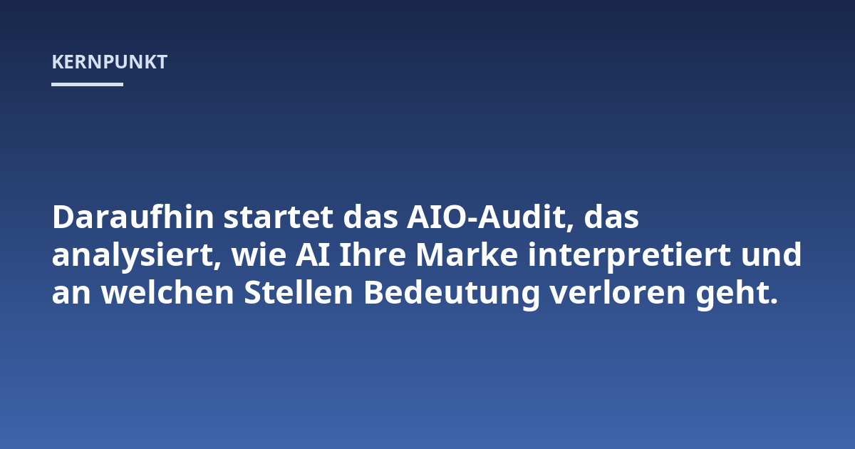 Daraufhin startet das AIO-Audit, das analysiert, wie AI Ihre Marke interpretiert und an welchen Stellen Bedeutung verloren geht.