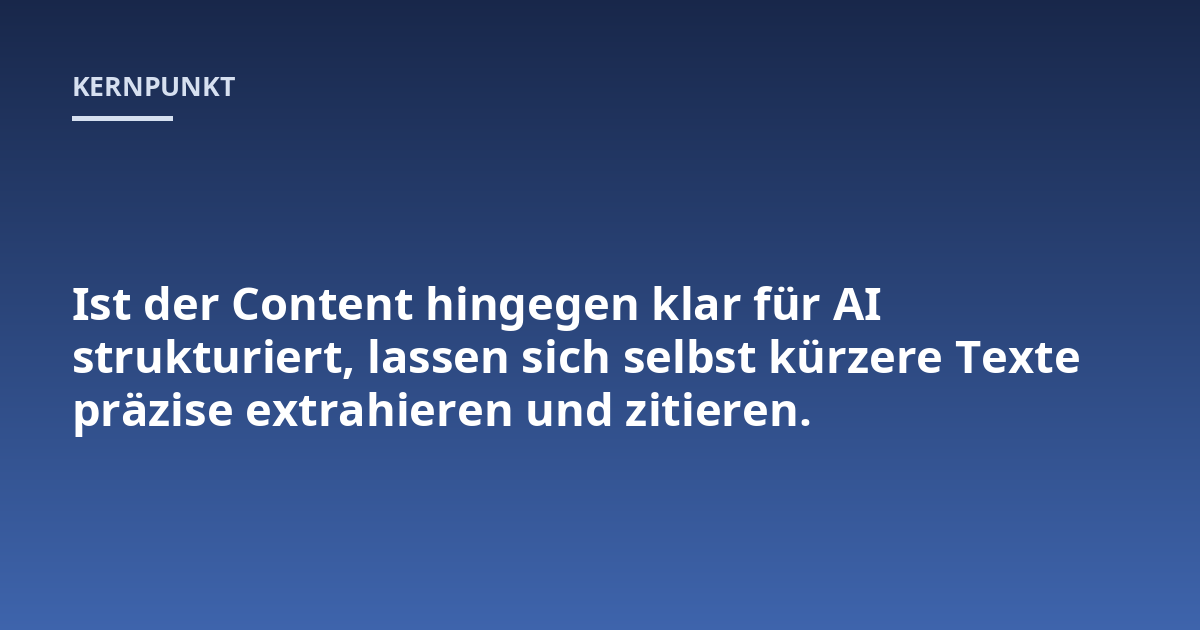 Ist der Content hingegen klar für AI strukturiert, lassen sich selbst kürzere Texte präzise extrahieren und zitieren.