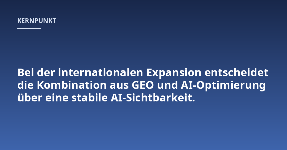 Bei der internationalen Expansion entscheidet die Kombination aus GEO und AI-Optimierung über eine stabile AI-Sichtbarkeit.