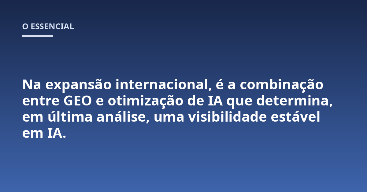 Na expansão internacional, é a combinação entre GEO e otimização de IA que determina, em última análise, uma visibilidade estável em IA.