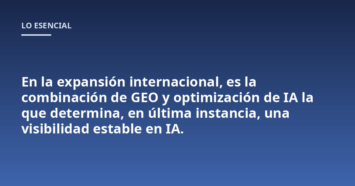En la expansión internacional, es la combinación de GEO y optimización de IA la que determina, en última instancia, una visibilidad estable en IA.
