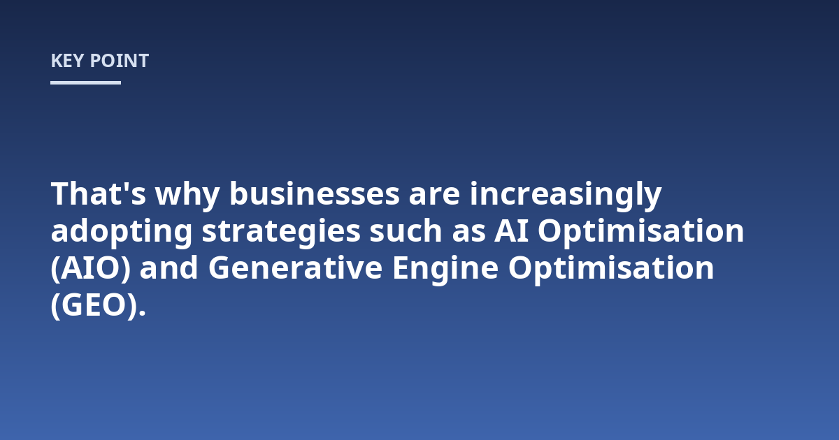 That's why businesses are increasingly adopting strategies such as AI Optimisation (AIO) and Generative Engine Optimisation (GEO).
