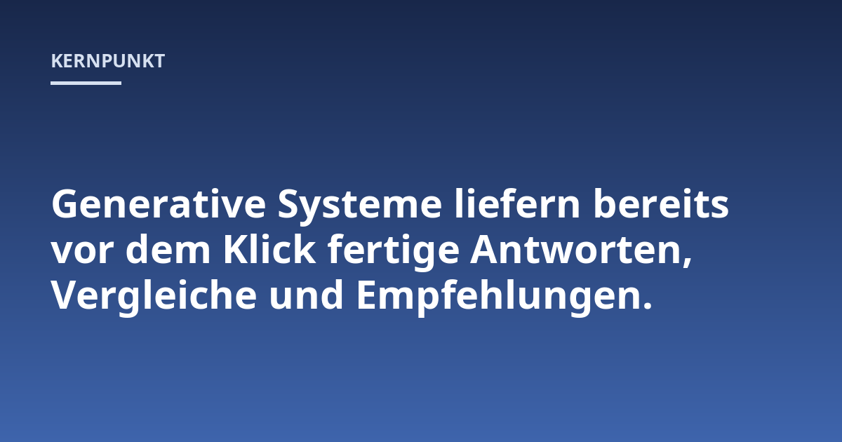 Generative Systeme liefern bereits vor dem Klick fertige Antworten, Vergleiche und Empfehlungen.