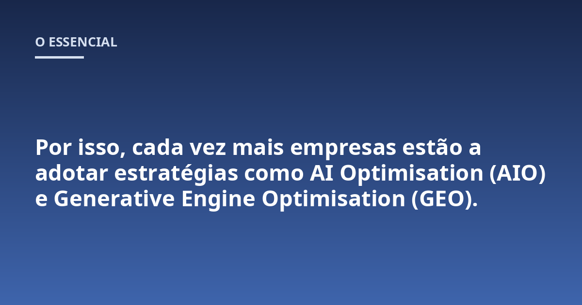 Por isso, cada vez mais empresas estão a adotar estratégias como AI Optimisation (AIO) e Generative Engine Optimisation (GEO).
