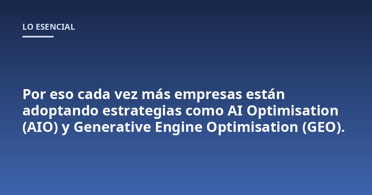Por eso cada vez más empresas están adoptando estrategias como AI Optimisation (AIO) y Generative Engine Optimisation (GEO).