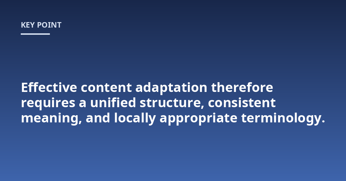 Effective content adaptation therefore requires a unified structure, consistent meaning, and locally appropriate terminology.