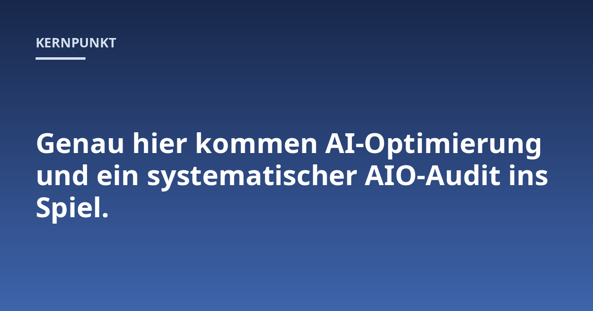 Genau hier kommen AI-Optimierung und ein systematischer AIO-Audit ins Spiel.