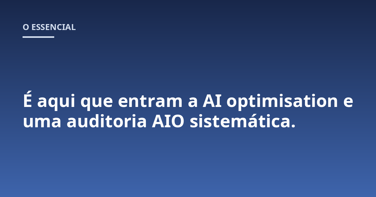 É aqui que entram a AI optimisation e uma auditoria AIO sistemática.