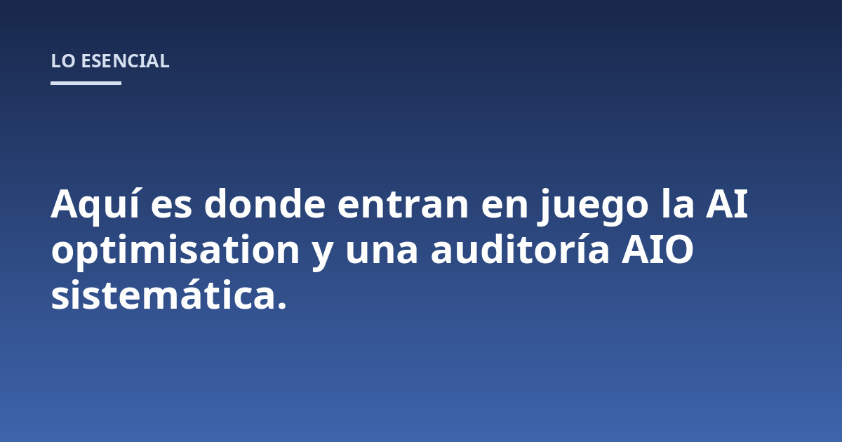 Aquí es donde entran en juego la AI optimisation y una auditoría AIO sistemática.