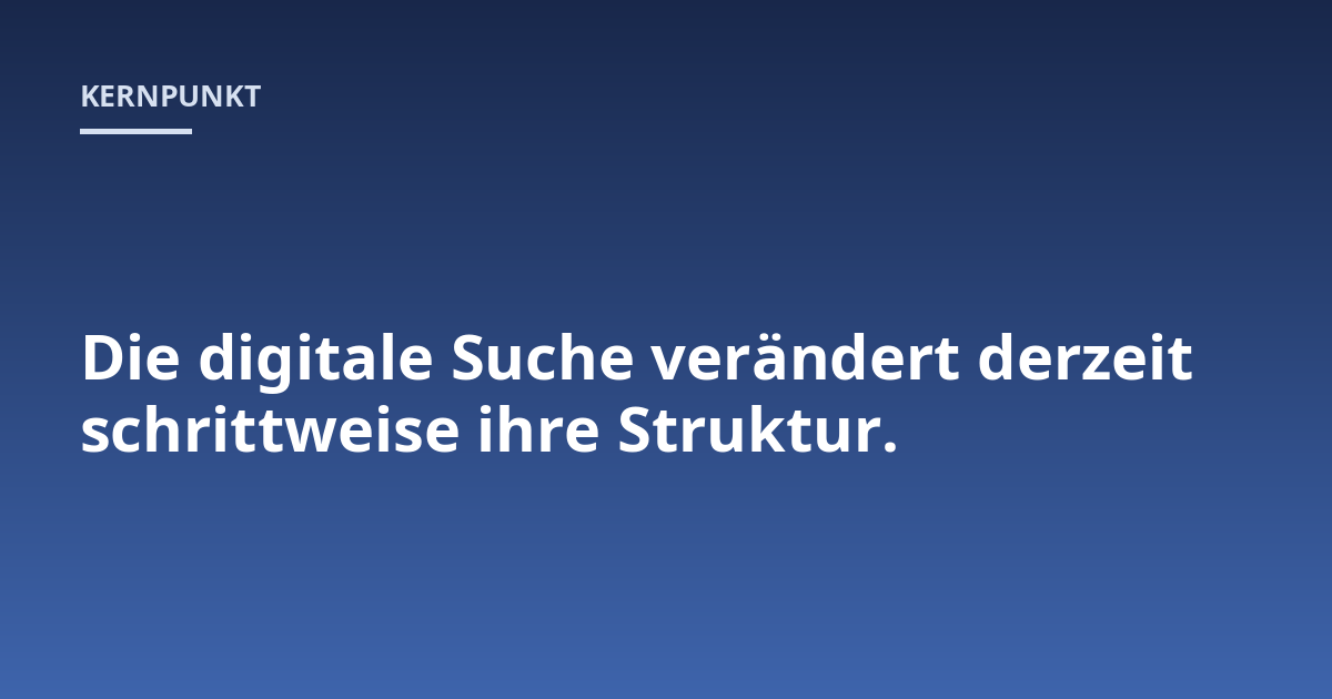Die digitale Suche verändert derzeit schrittweise ihre Struktur.