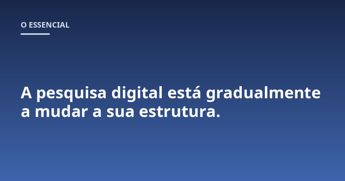 A pesquisa digital está gradualmente a mudar a sua estrutura.