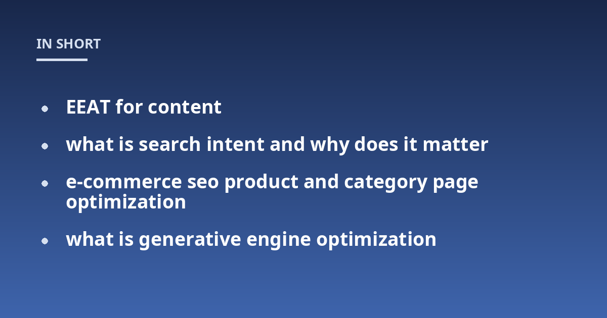 EEAT for content; what is search intent and why does it matter; e-commerce seo product and category page optimization; what is generative engine optimization