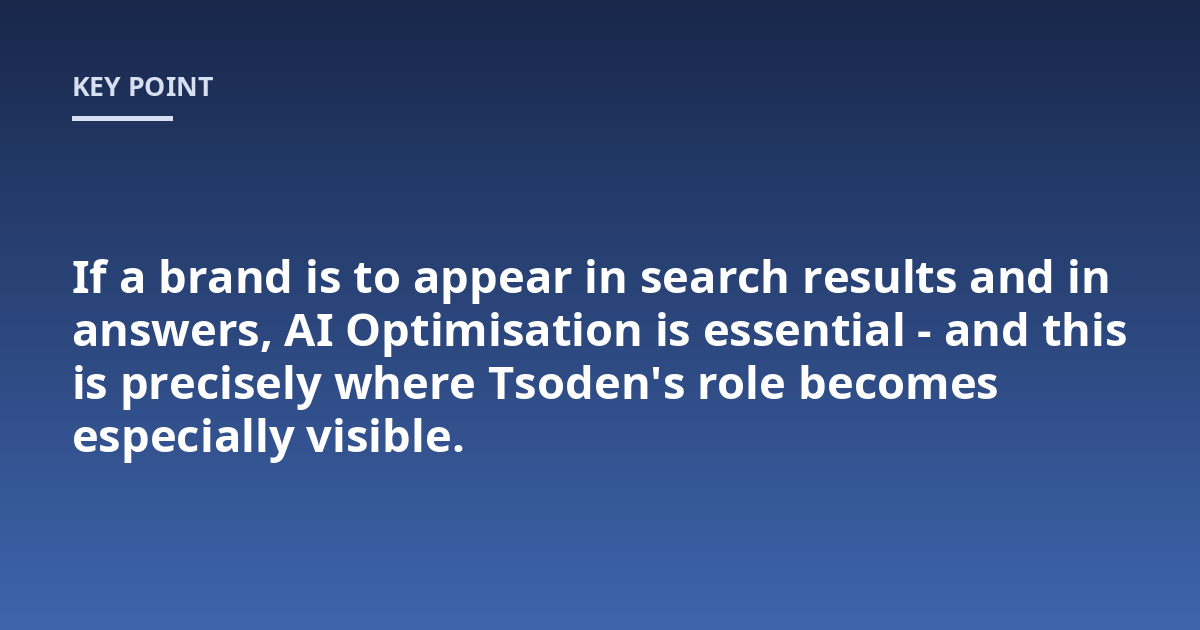 If a brand is to appear in search results and in answers, AI Optimisation is essential - and this is precisely where Tsoden's role becomes especially visible.