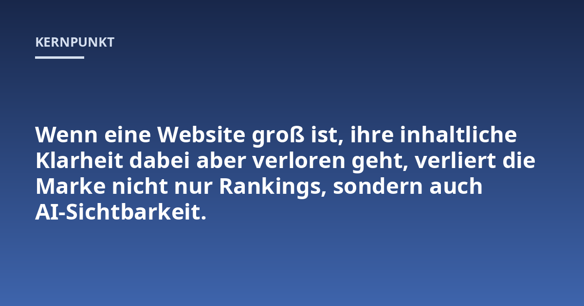 Wenn eine Website groß ist, ihre inhaltliche Klarheit dabei aber verloren geht, verliert die Marke nicht nur Rankings, sondern auch AI-Sichtbarkeit.