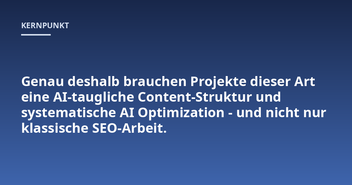 Genau deshalb brauchen Projekte dieser Art eine AI-taugliche Content-Struktur und systematische AI Optimization - und nicht nur klassische SEO-Arbeit.