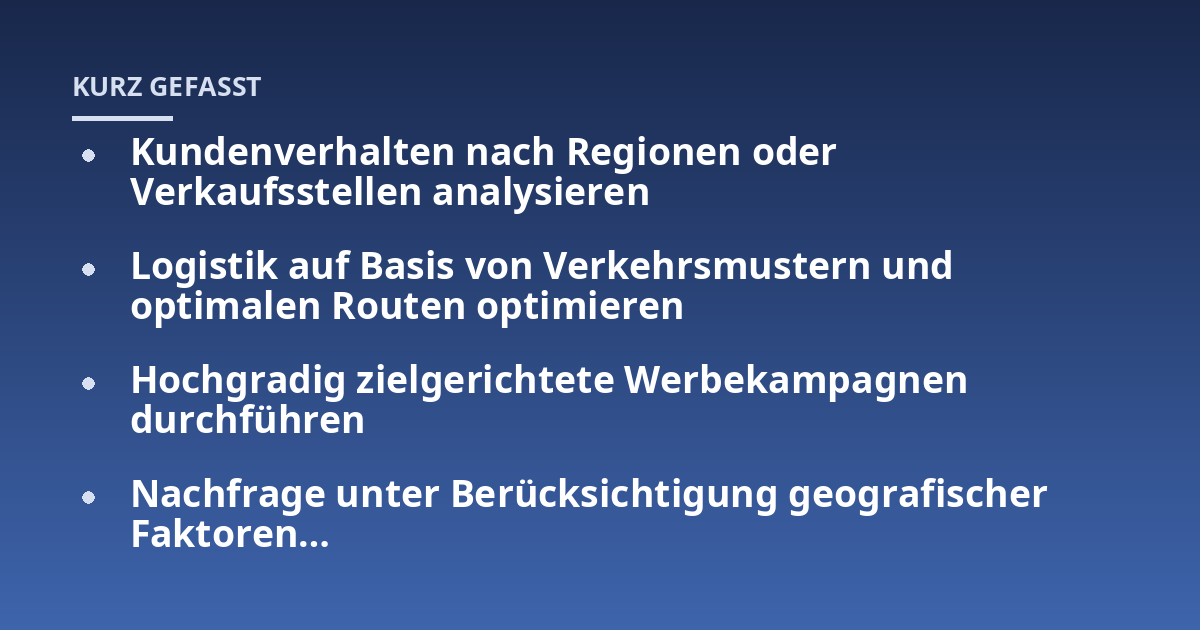 Kundenverhalten nach Regionen oder Verkaufsstellen analysieren; Logistik auf Basis von Verkehrsmustern und optimalen Routen optimieren; Hochgradig zielgerichtete Werbekampagnen durchführen; Nachfrage unter Berücksichtigu
