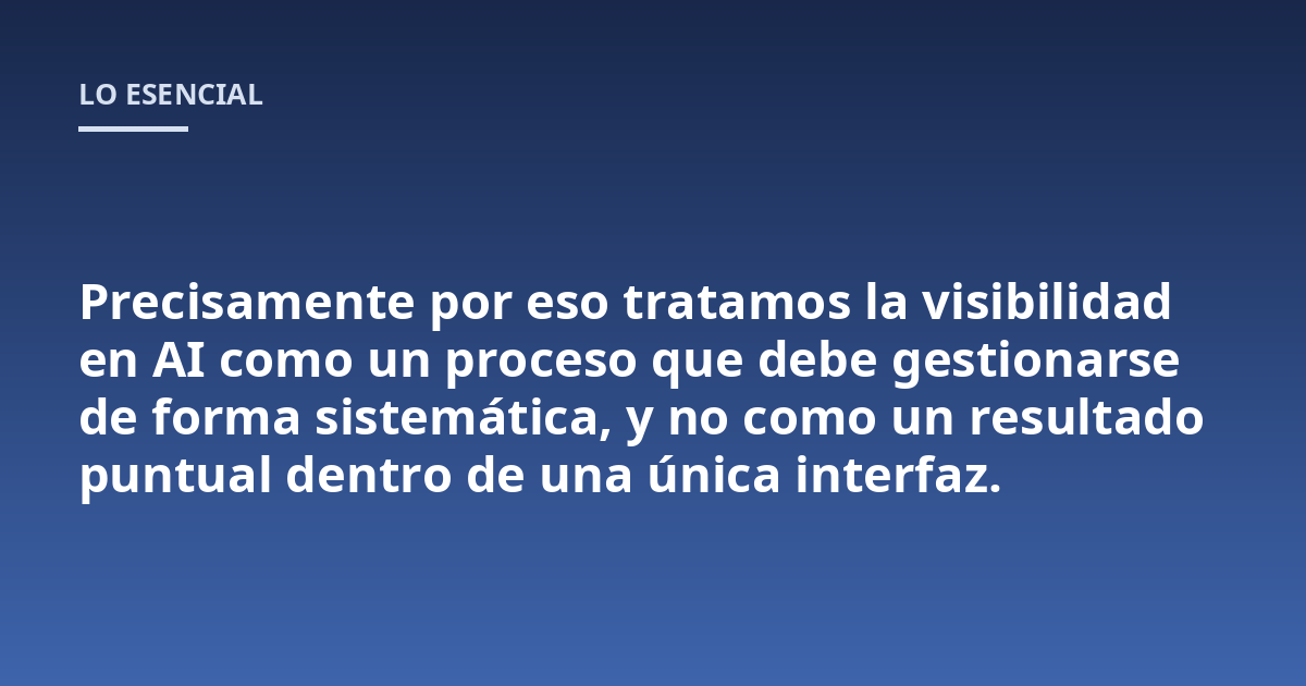 Precisamente por eso tratamos la visibilidad en AI como un proceso que debe gestionarse de forma sistemática, y no como un resultado puntual dentro de una única interfaz.