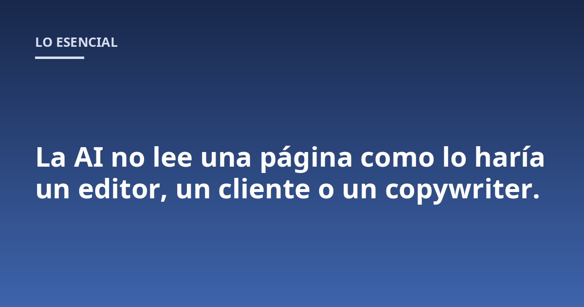 La AI no lee una página como lo haría un editor, un cliente o un copywriter.