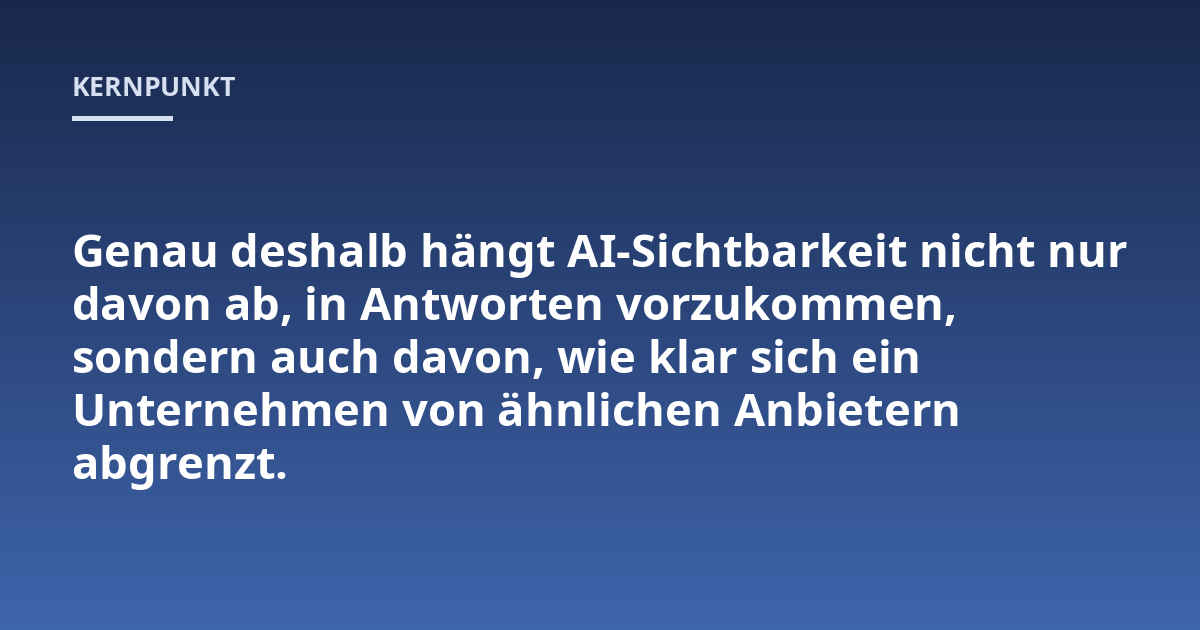 Genau deshalb hängt AI-Sichtbarkeit nicht nur davon ab, in Antworten vorzukommen, sondern auch davon, wie klar sich ein Unternehmen von ähnlichen Anbietern abgrenzt.