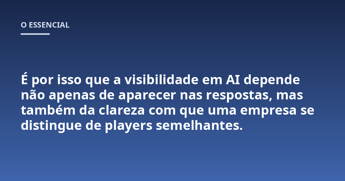 É por isso que a visibilidade em AI depende não apenas de aparecer nas respostas, mas também da clareza com que uma empresa se distingue de players semelhantes.