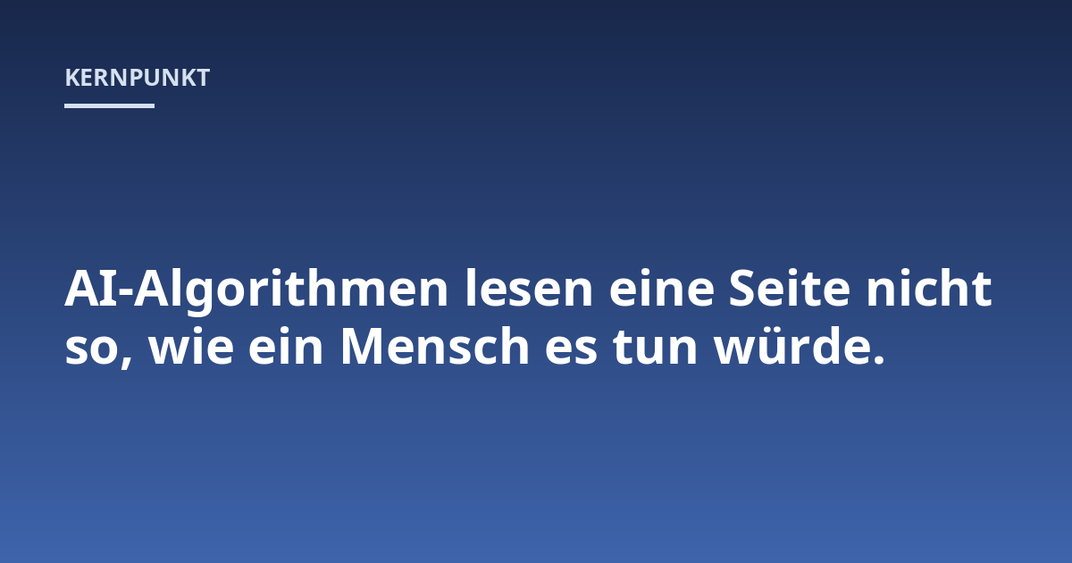 AI-Algorithmen lesen eine Seite nicht so, wie ein Mensch es tun würde.